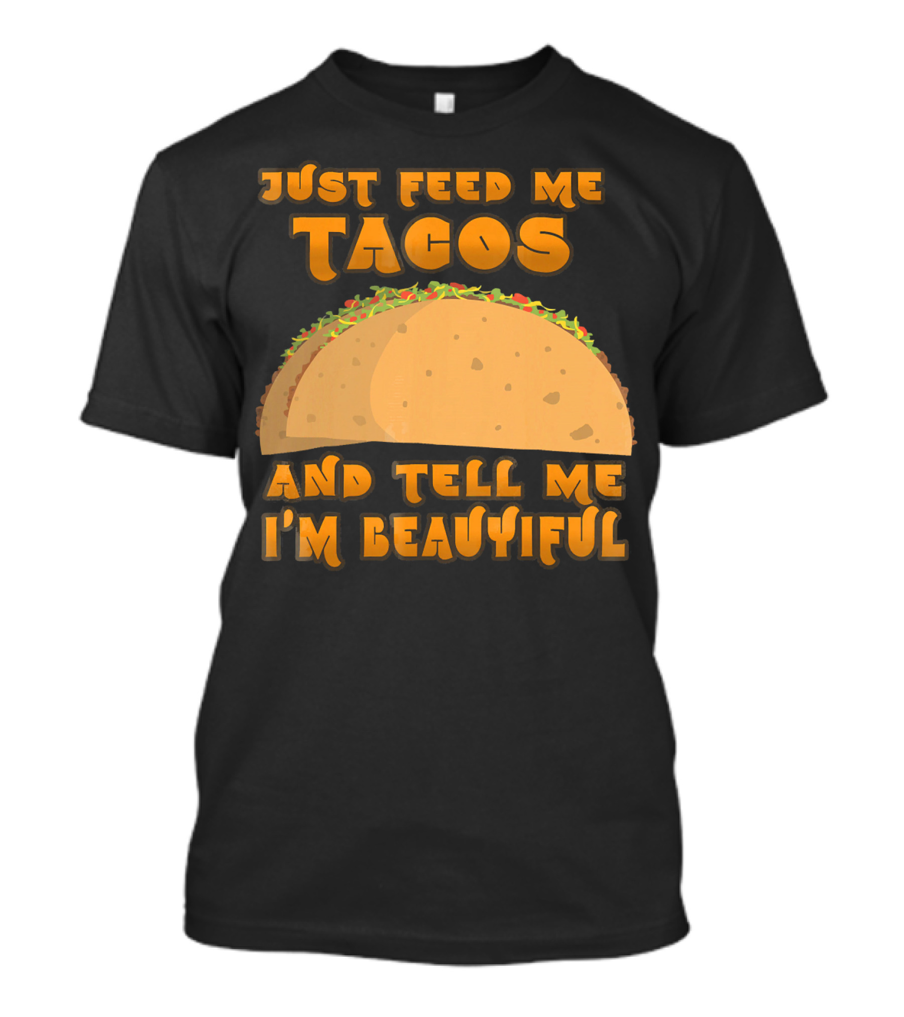 Just Feed Me Tacos And Tell Me I'm Beautiful T-Shirt