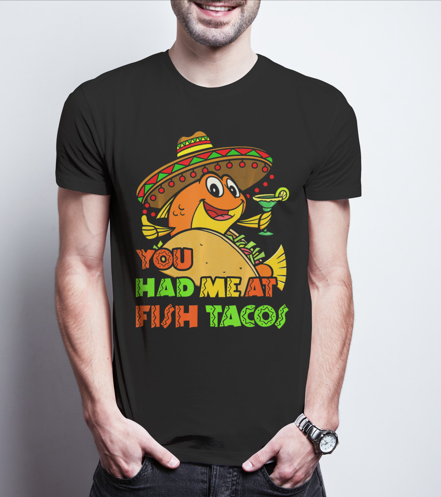 You Had Me At Fish Tacos Sombrero-Wearing Fish With Margaritas T-Shirt