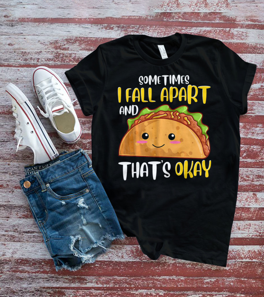 Sometimes I Fall Apart And That's Okay Funny Taco T-Shirt