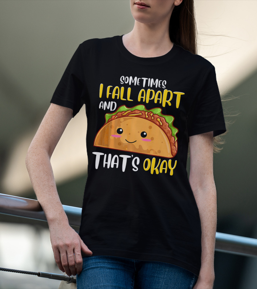Sometimes I Fall Apart And That's Okay Funny Taco T-Shirt