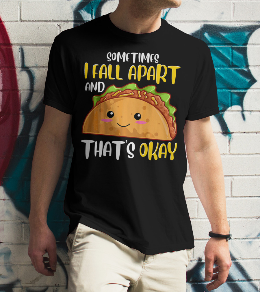 Sometimes I Fall Apart And That's Okay Funny Taco T-Shirt