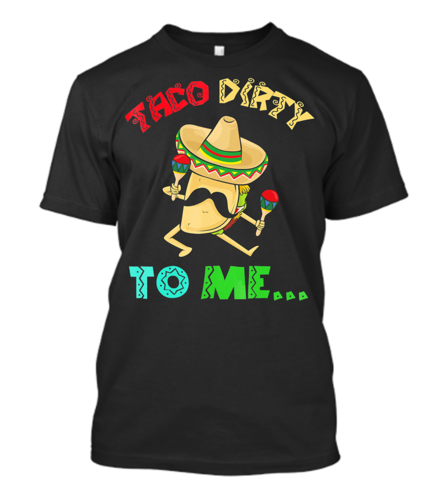 Cinco De Mayo Taco Dirty To Me Fiesta Sombrero Maracas T-Shirt