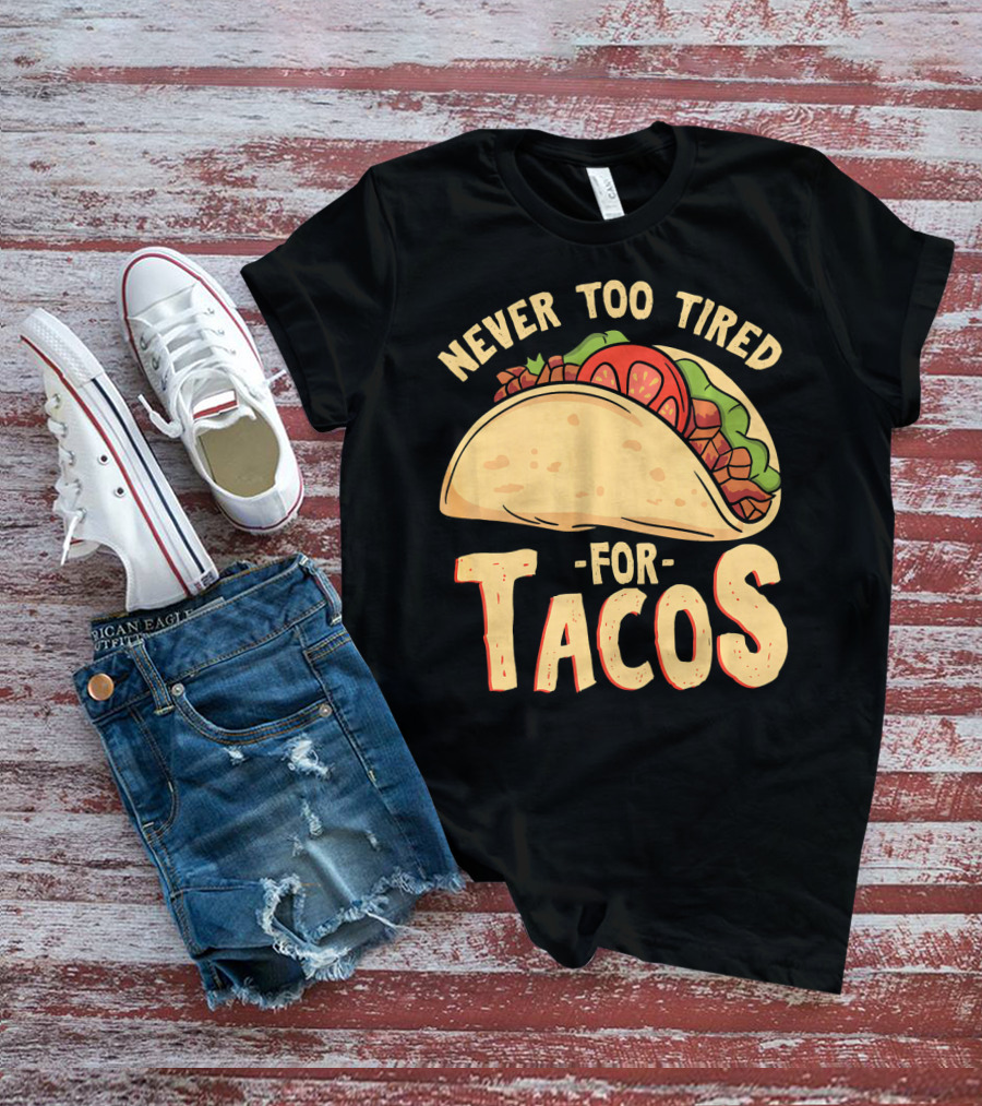 Never Too Tired For Tacos T-Shirt