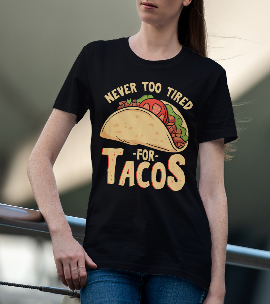 Never Too Tired For Tacos T-Shirt