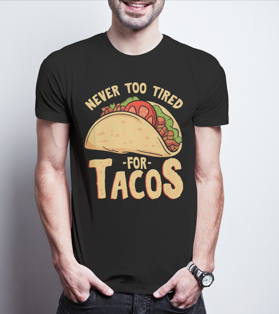 Never Too Tired For Tacos T-Shirt