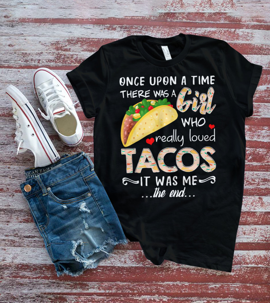 Once Upon A Time There Was A Girl Who Really Loved Tacos It Was Me The End T-Shirt