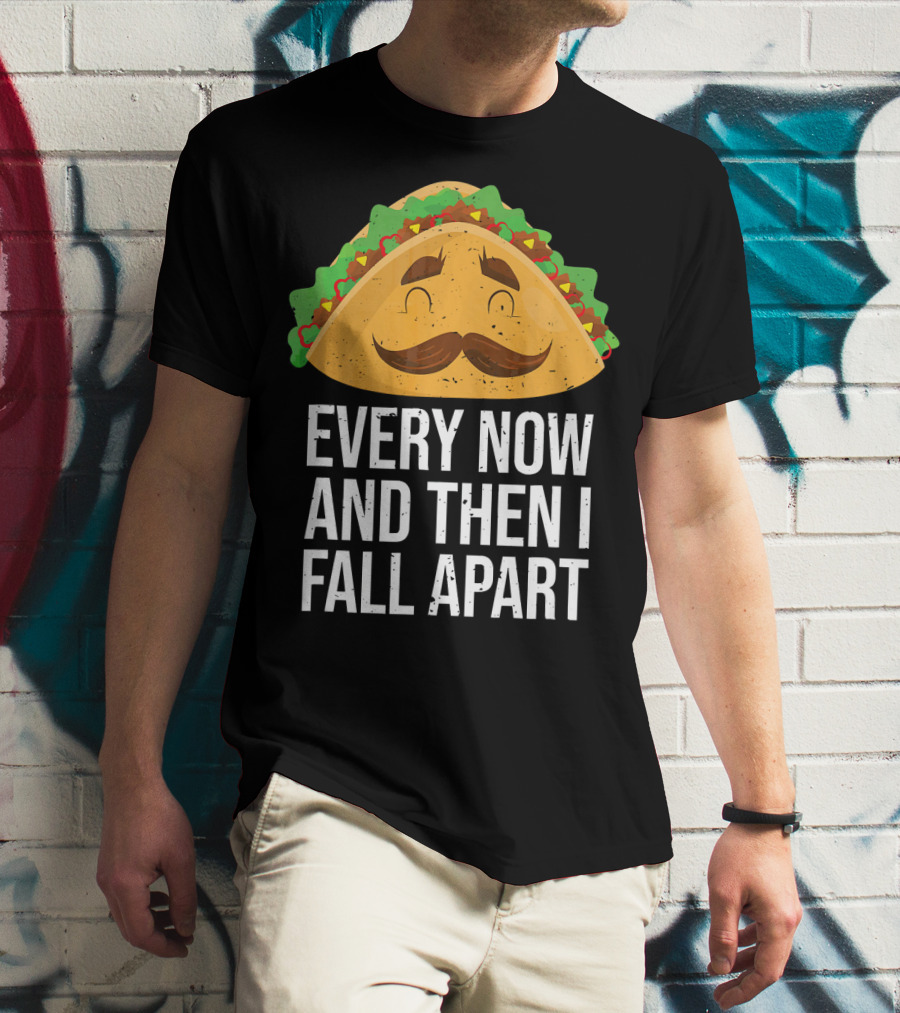 Taco Tuesday Every Now And Then I Fall Apart T-Shirt