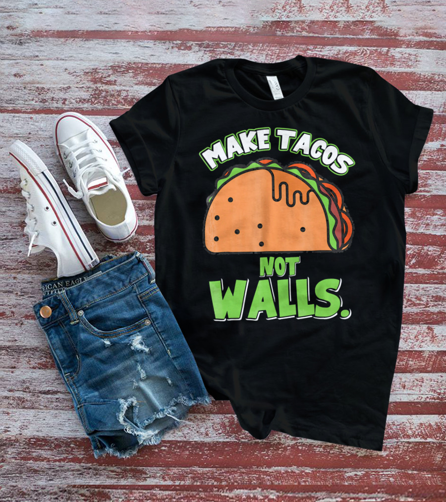 Make Tacos Not Walls Funny Tacos Mexican Food Humor T-Shirt