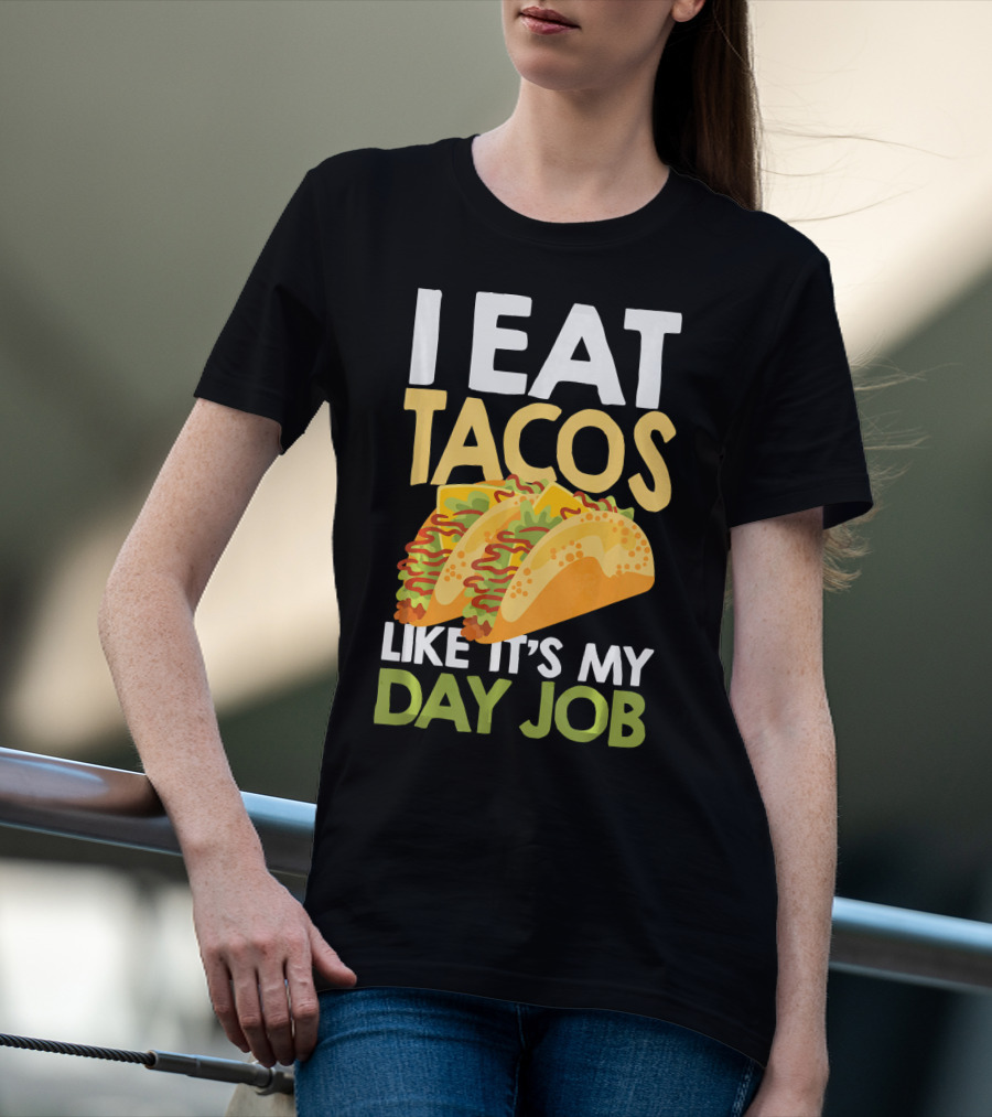 I Eat Tacos Like It's My Day Job T-Shirt