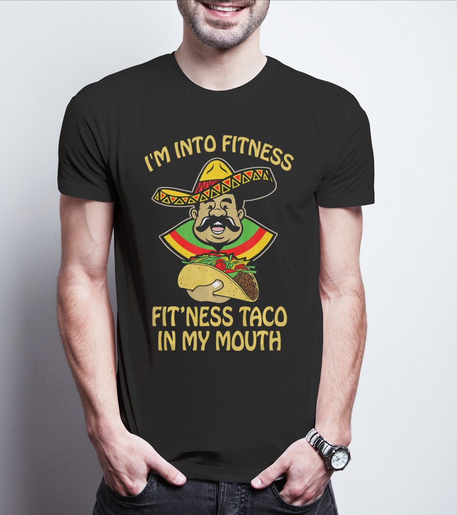 I'm Into Fitness Fitness Taco In My Mouth Mexican Sombrero Mustache T-Shirt