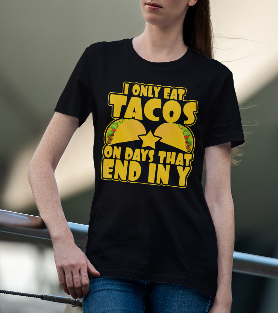 I Only Eat Tacos On Days That End In Y T-Shirt