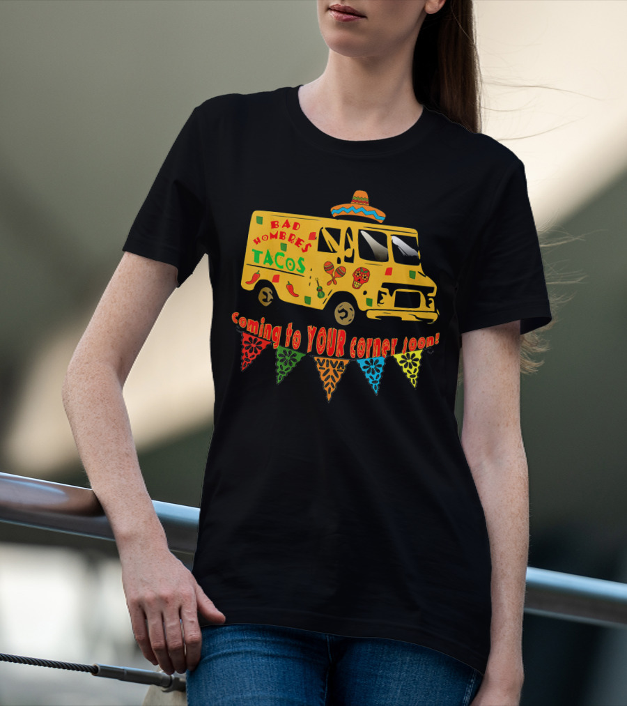 BAD HOMBRES Tacos Coming To YOUR Corner Soon Fiesta Truck T-Shirt