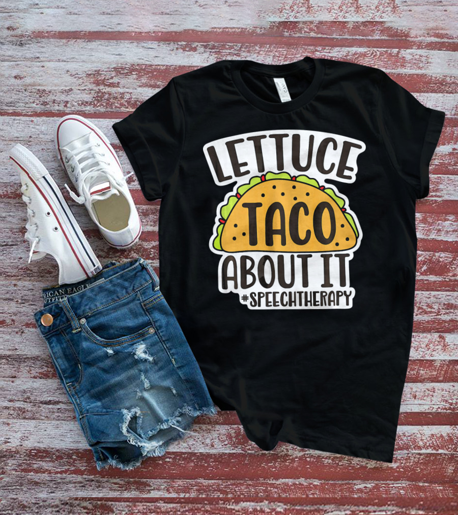 Lettuce Taco About It #SpeechTherapy T-Shirt