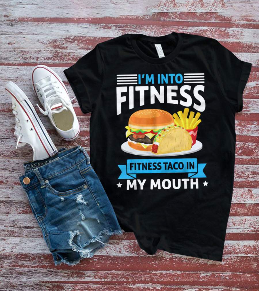 I'm Into Fitness Taco In My Mouth Burger Fries T-Shirt