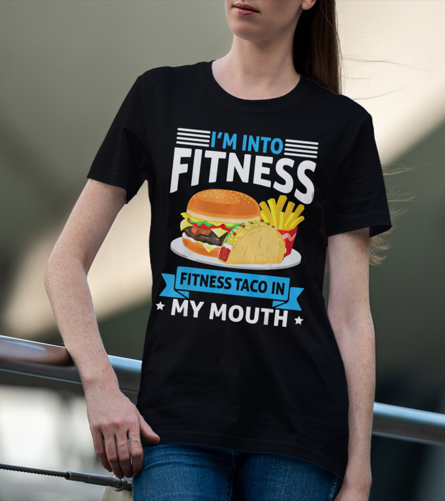 I'm Into Fitness Taco In My Mouth Burger Fries T-Shirt