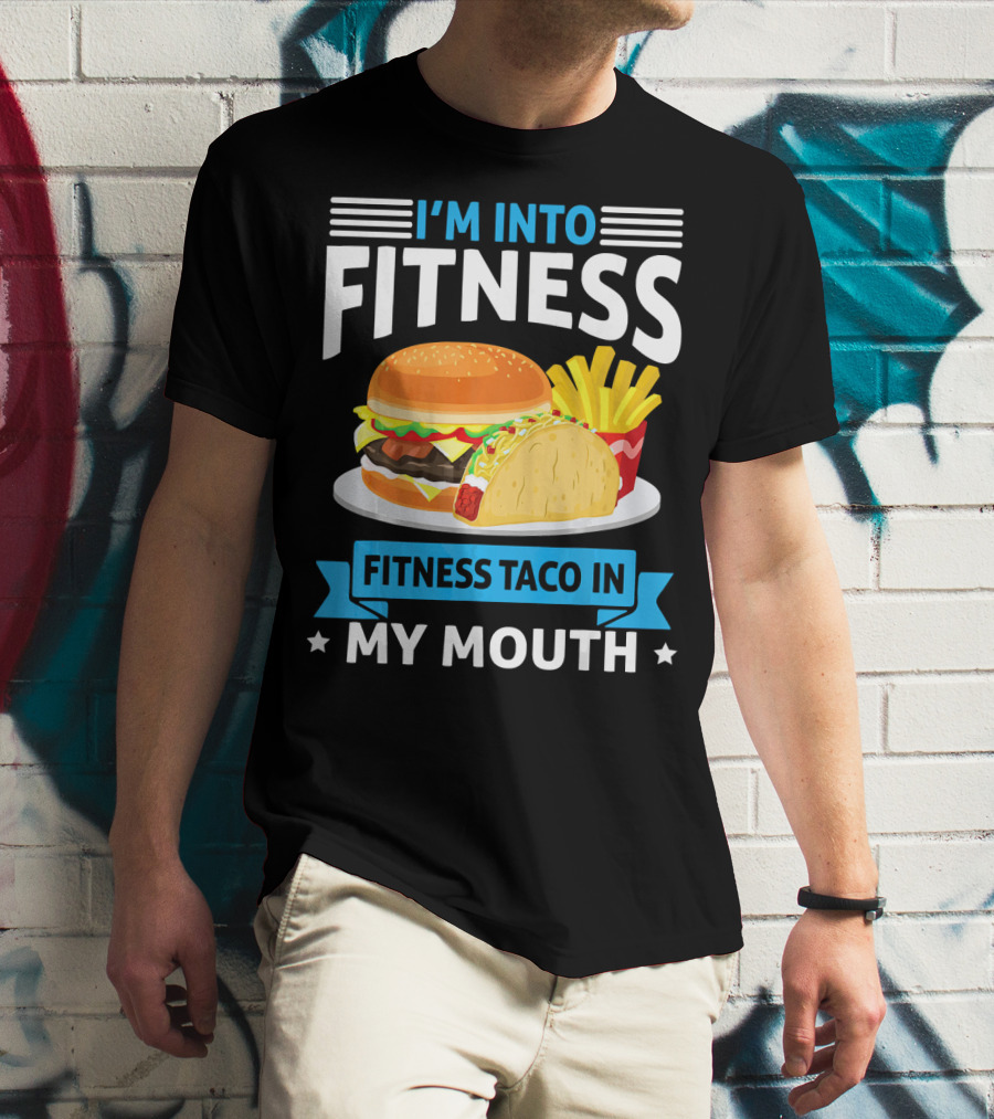 I'm Into Fitness Taco In My Mouth Burger Fries T-Shirt