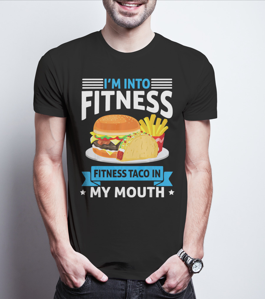 I'm Into Fitness Taco In My Mouth Burger Fries T-Shirt