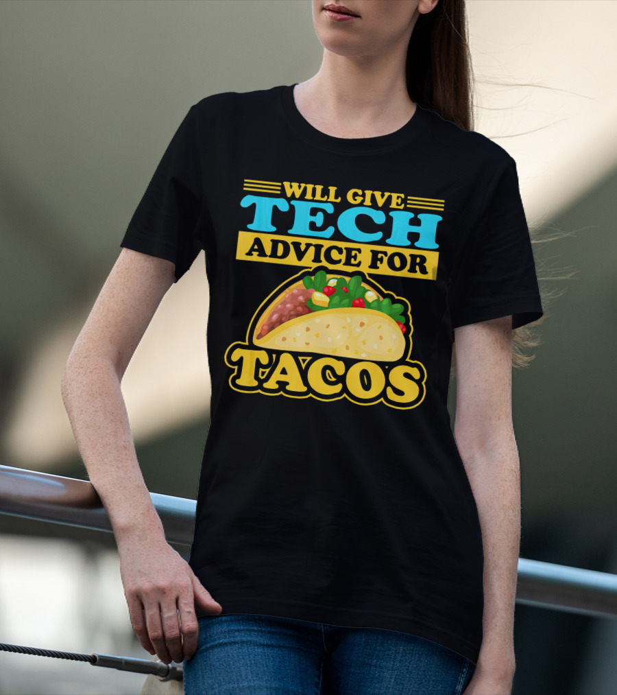 Will Give Tech Advice For Tacos T-Shirt