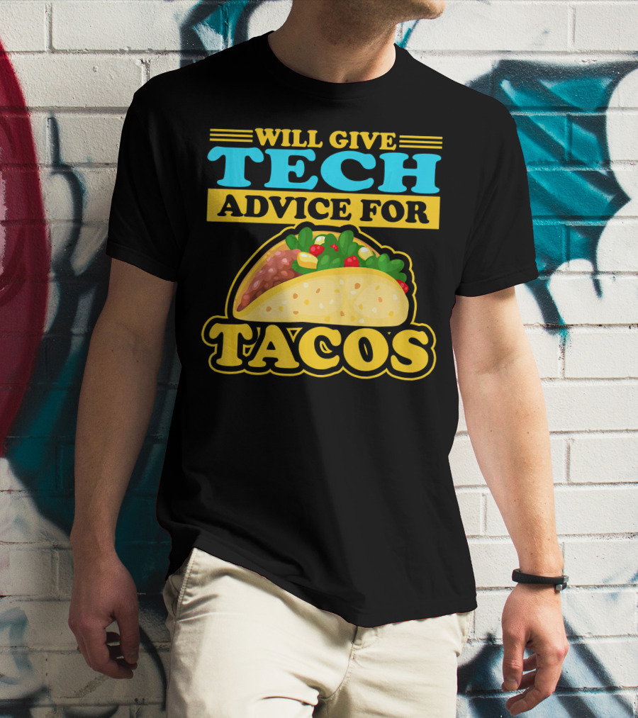 Will Give Tech Advice For Tacos T-Shirt