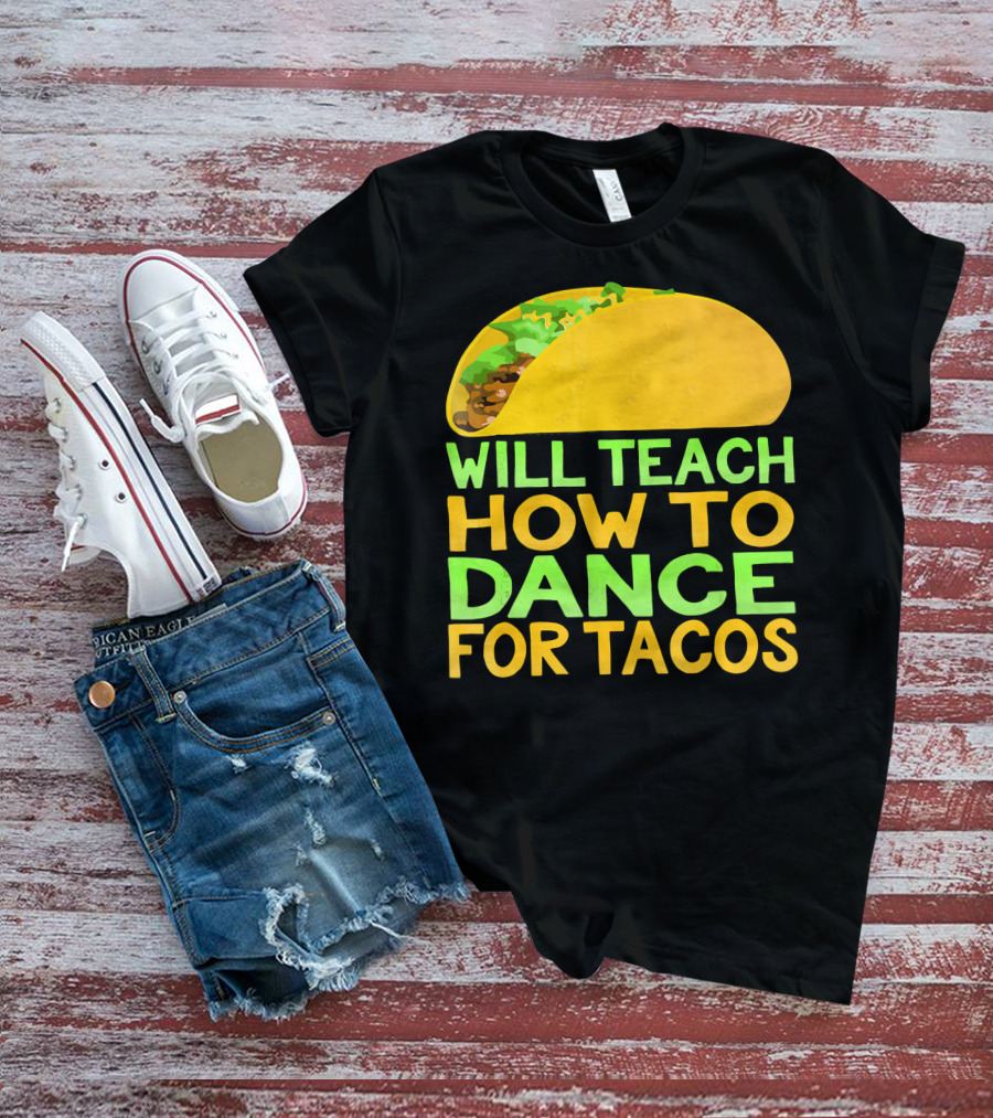 Will Teach How To Dance For Tacos T-Shirt