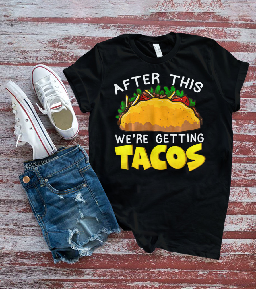After This We're Getting Tacos T-Shirt