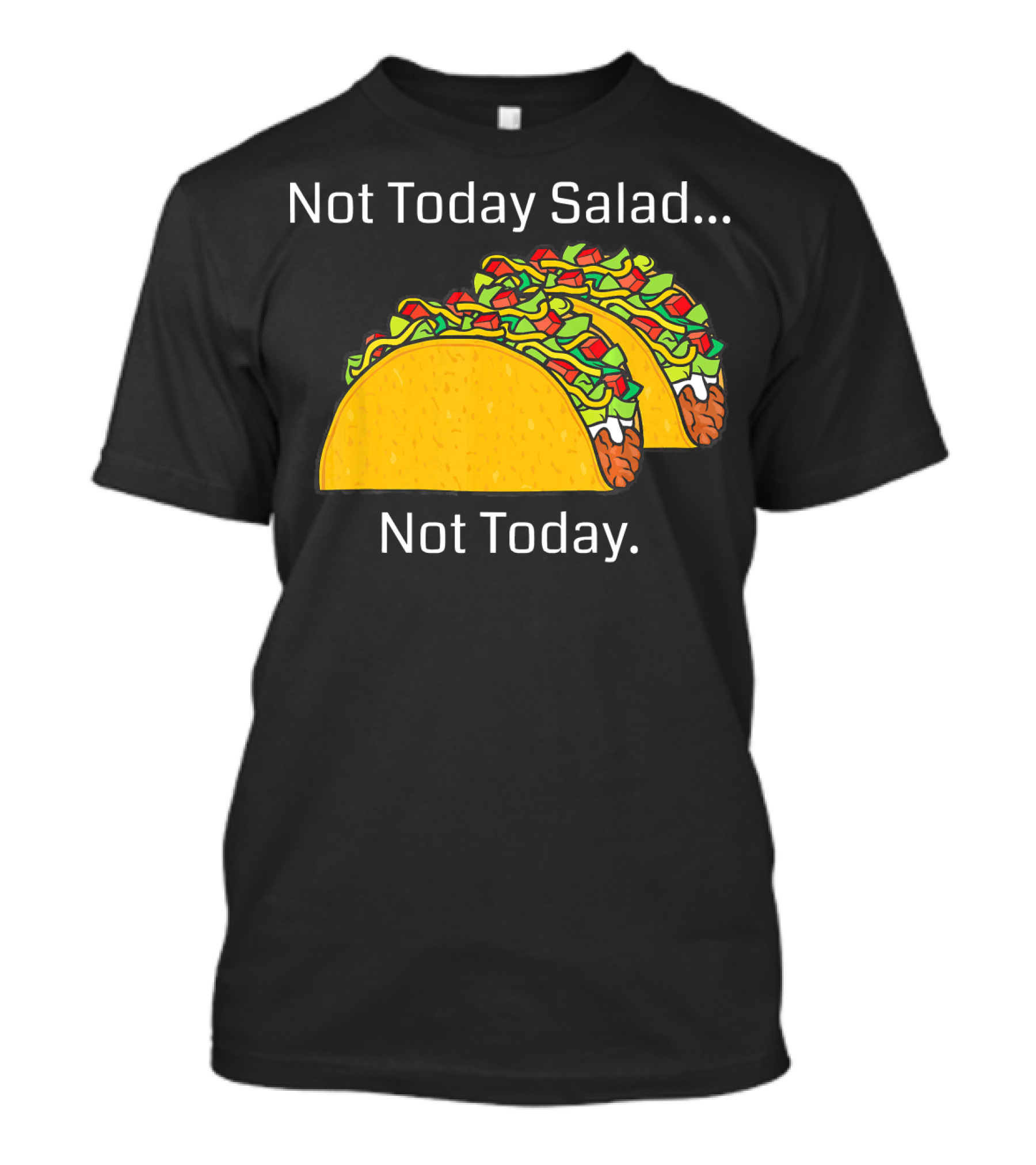 Not Today Salad Not Today Taco T-Shirt