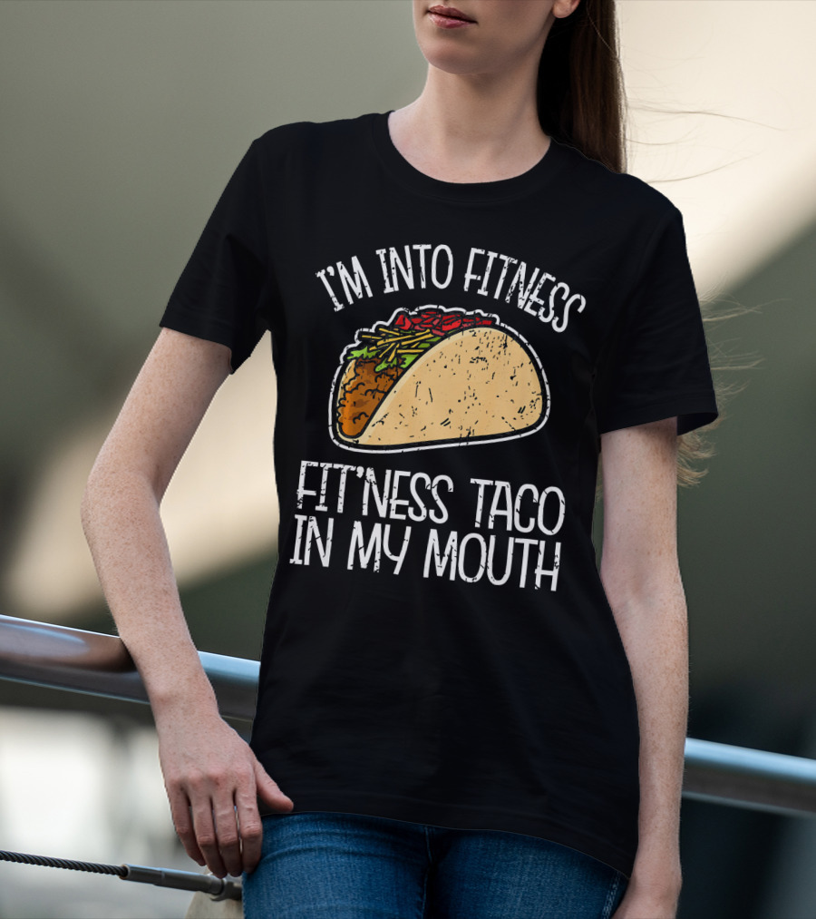 I'm Into Fitness Fit'ness Taco In My Mouth Funny Gym T-Shirt