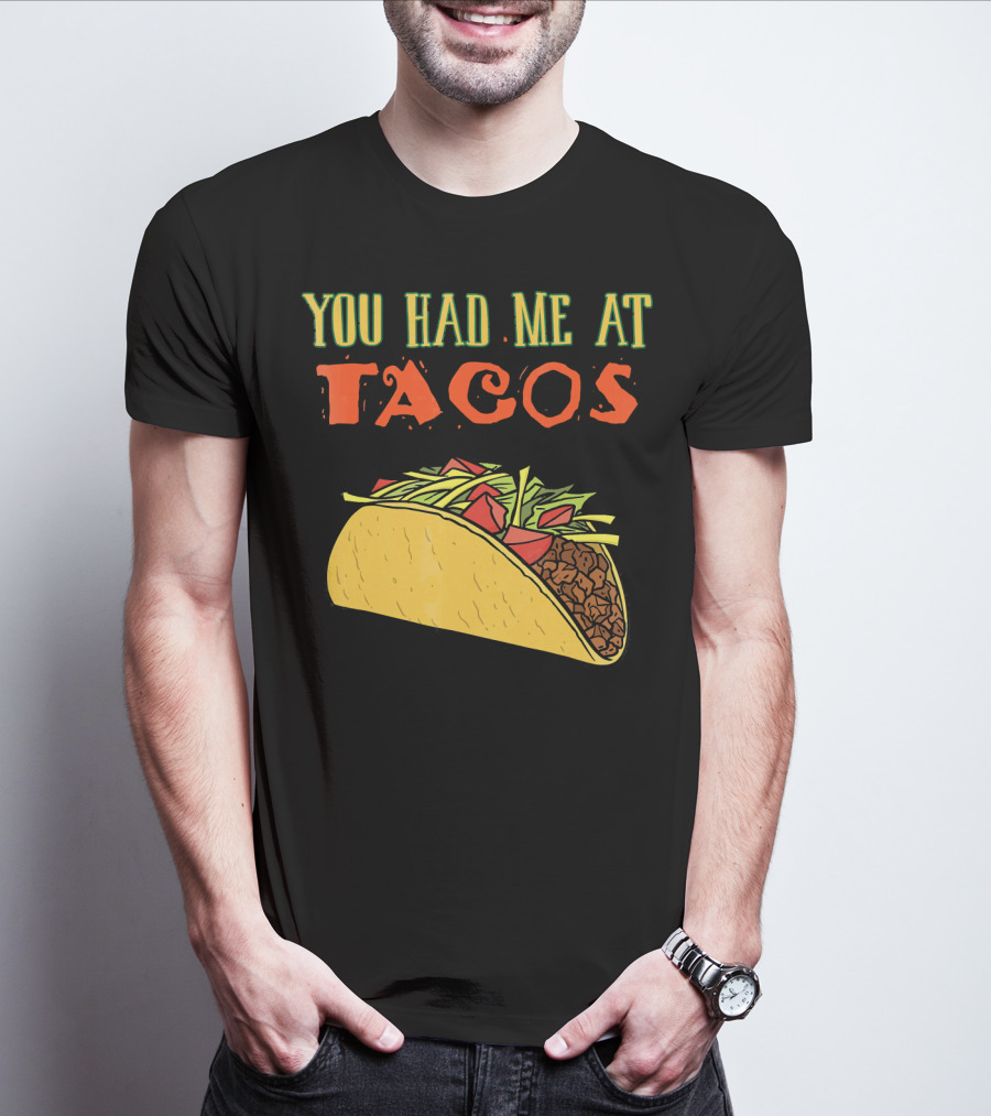 You Had Me At Tacos Funny Taco Love Delicious Mexican Food T-Shirt