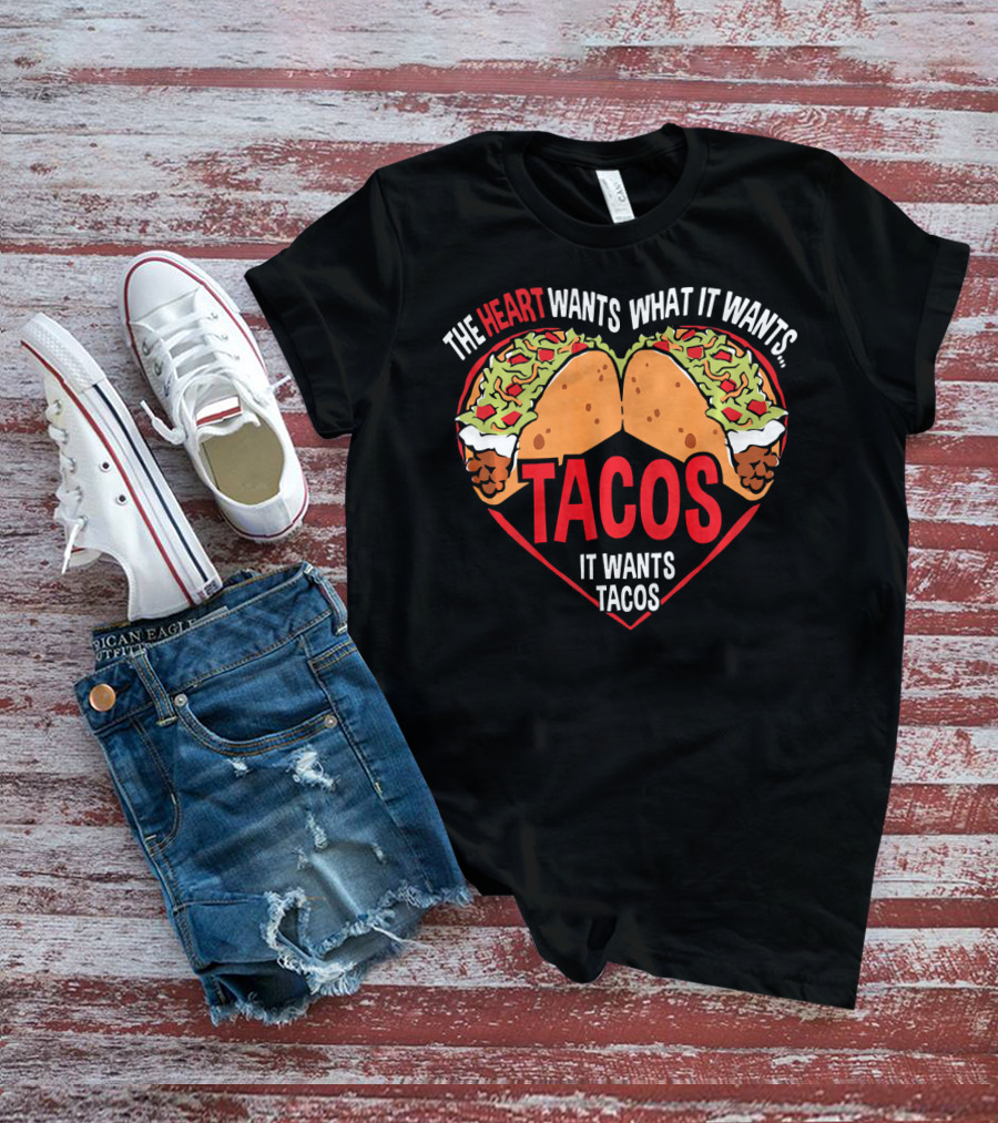 The Heart Wants What It Wants, It Wants Tacos T-Shirt