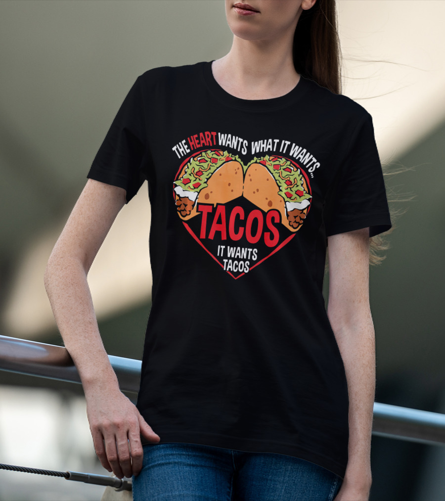 The Heart Wants What It Wants, It Wants Tacos T-Shirt