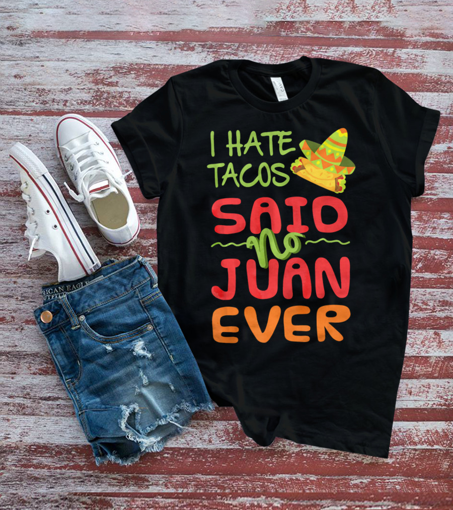 I Hate Tacos Said No Juan Ever Taco Tuesday Funny Mexican Sombrero T-Shirt