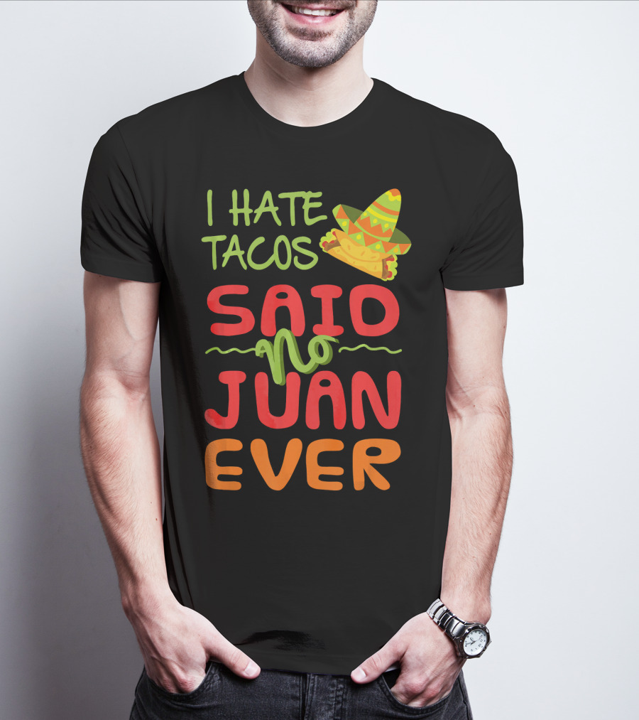 I Hate Tacos Said No Juan Ever Taco Tuesday Funny Mexican Sombrero T-Shirt