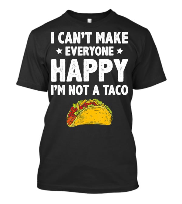 I Cant Make Everyone Happy I'm Not A Taco Funny Quote With Taco T-Shirt