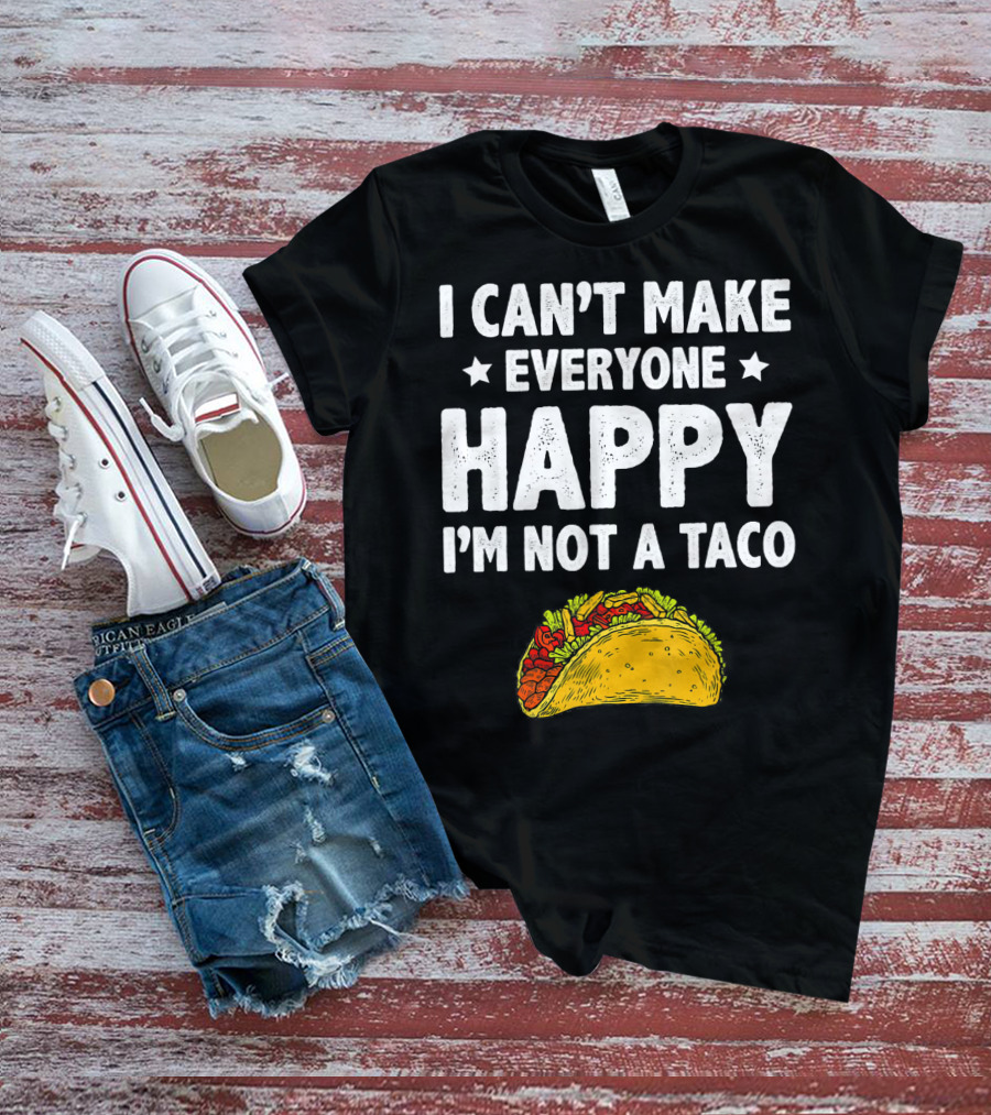 I Cant Make Everyone Happy I'm Not A Taco Funny Quote With Taco T-Shirt