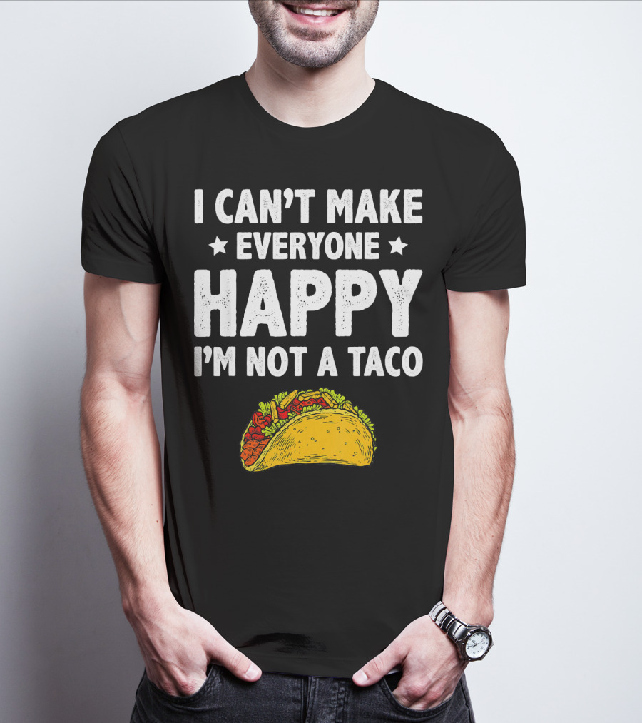 I Cant Make Everyone Happy I'm Not A Taco Funny Quote With Taco T-Shirt