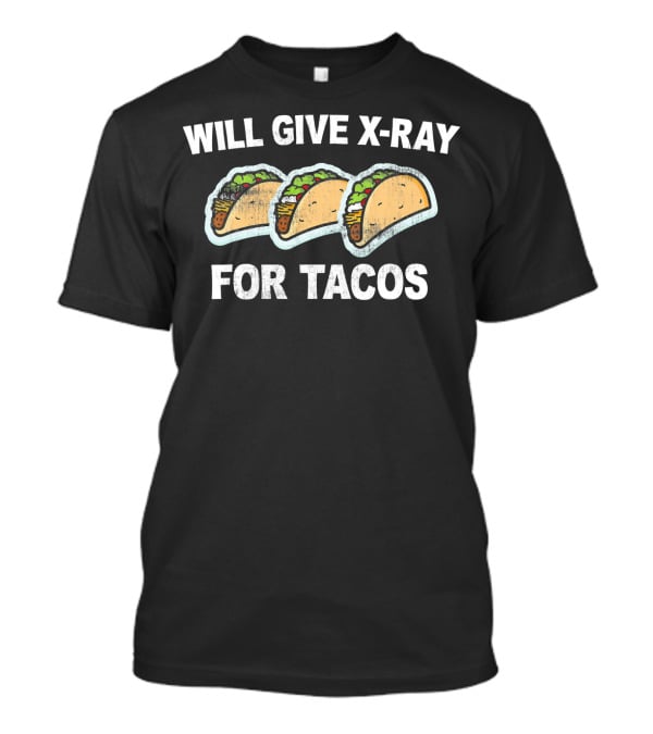 Will Give X-Ray For Tacos T-Shirt