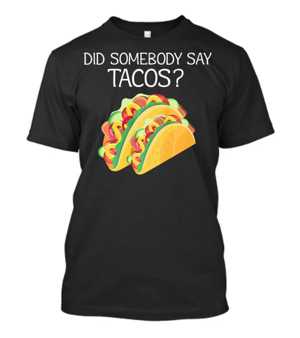 Did Somebody Say Tacos? T-Shirt