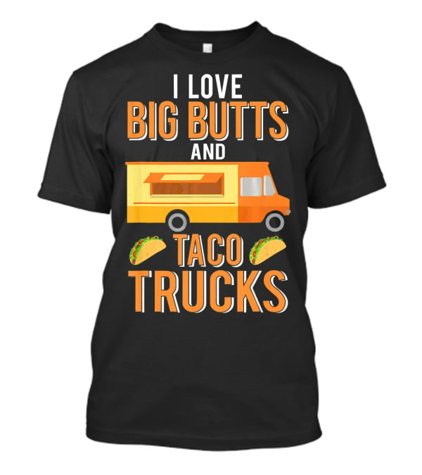 I Love Big Butts And Taco Trucks Food Truck Tacos T-Shirt