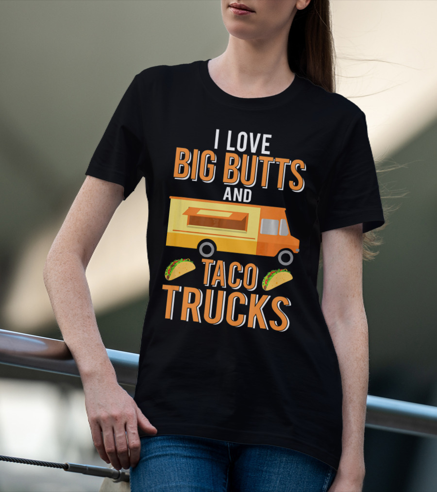 I Love Big Butts And Taco Trucks Food Truck Tacos T-Shirt