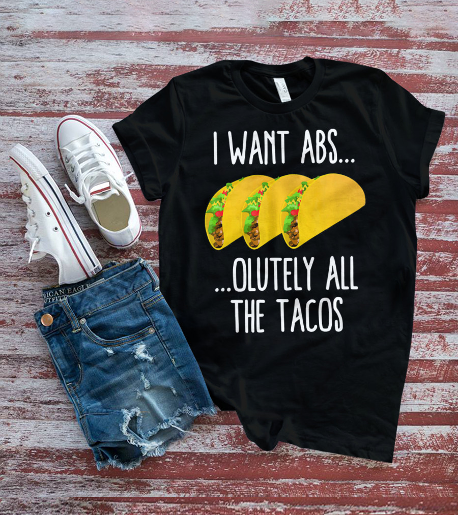 I Want Abs Absolutely All The Tacos Fitness Exercise Lovers Taq T-Shirt