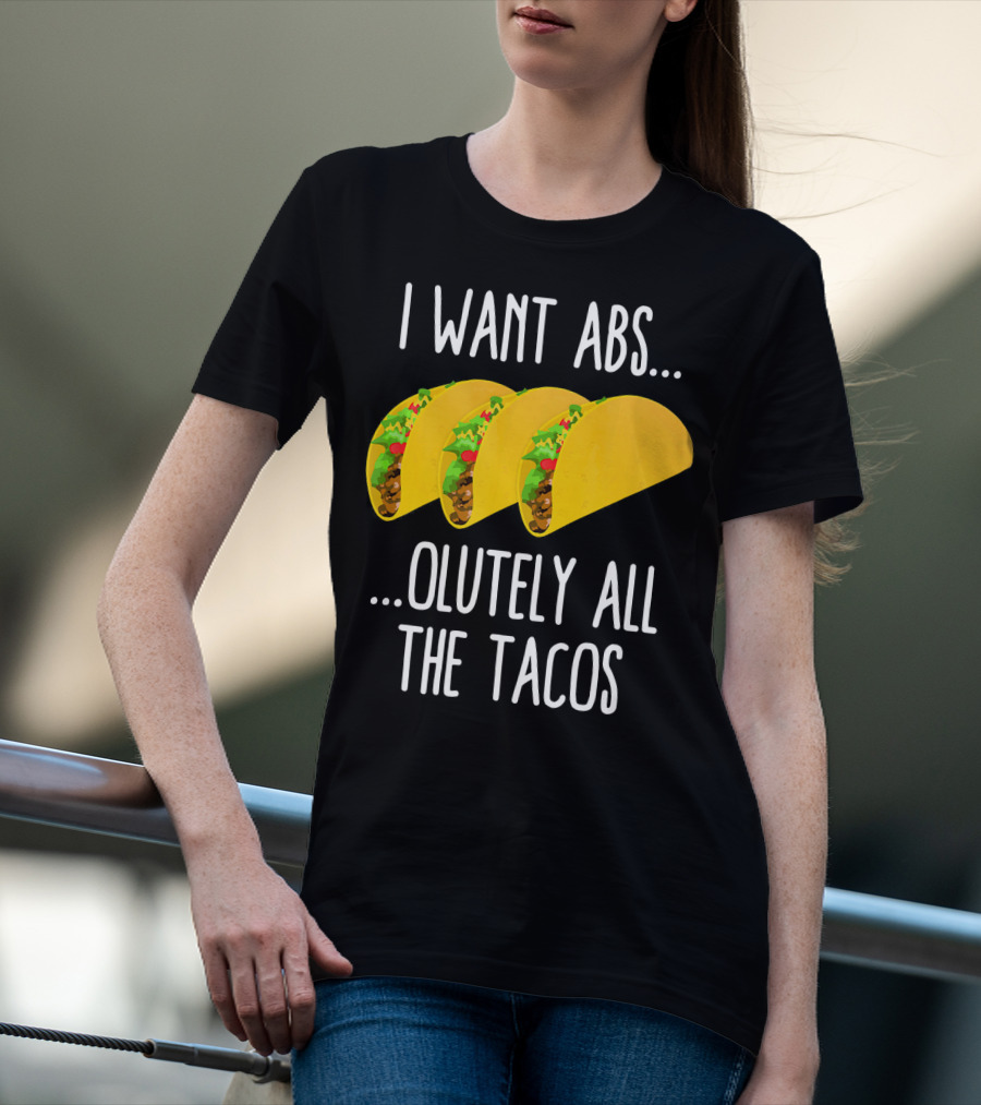 I Want Abs Absolutely All The Tacos Fitness Exercise Lovers Taq T-Shirt