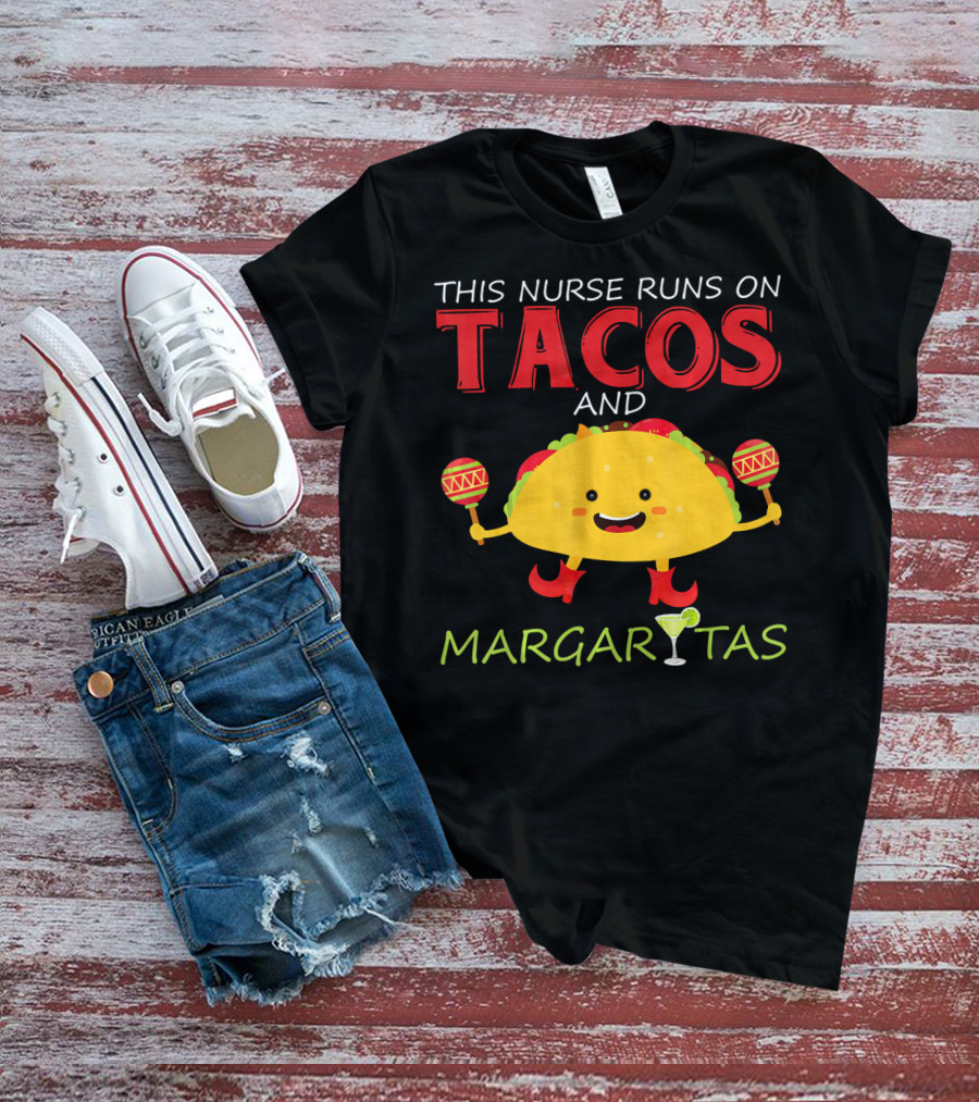 This Nurse Runs On Tacos And Margaritas With Maracas Wearing Shoes T-Shirt