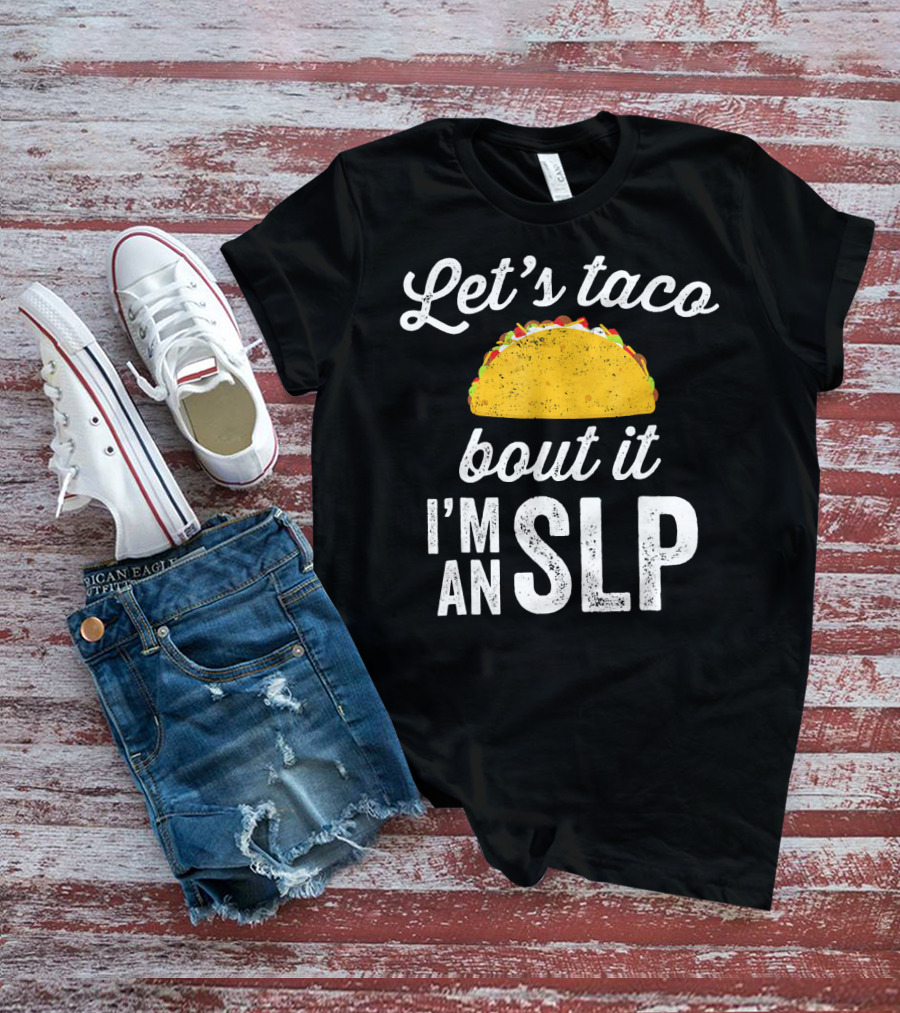 Let's Taco Bout It I'm An SLP T-Shirt