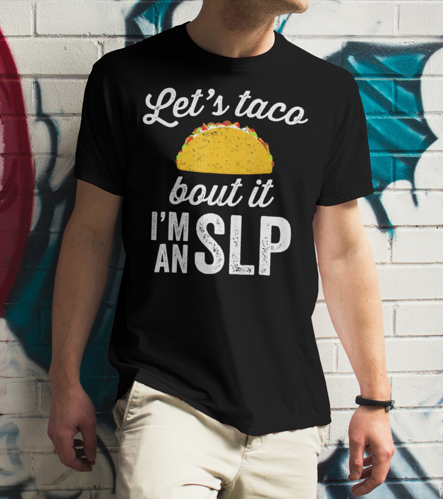 Let's Taco Bout It I'm An SLP T-Shirt