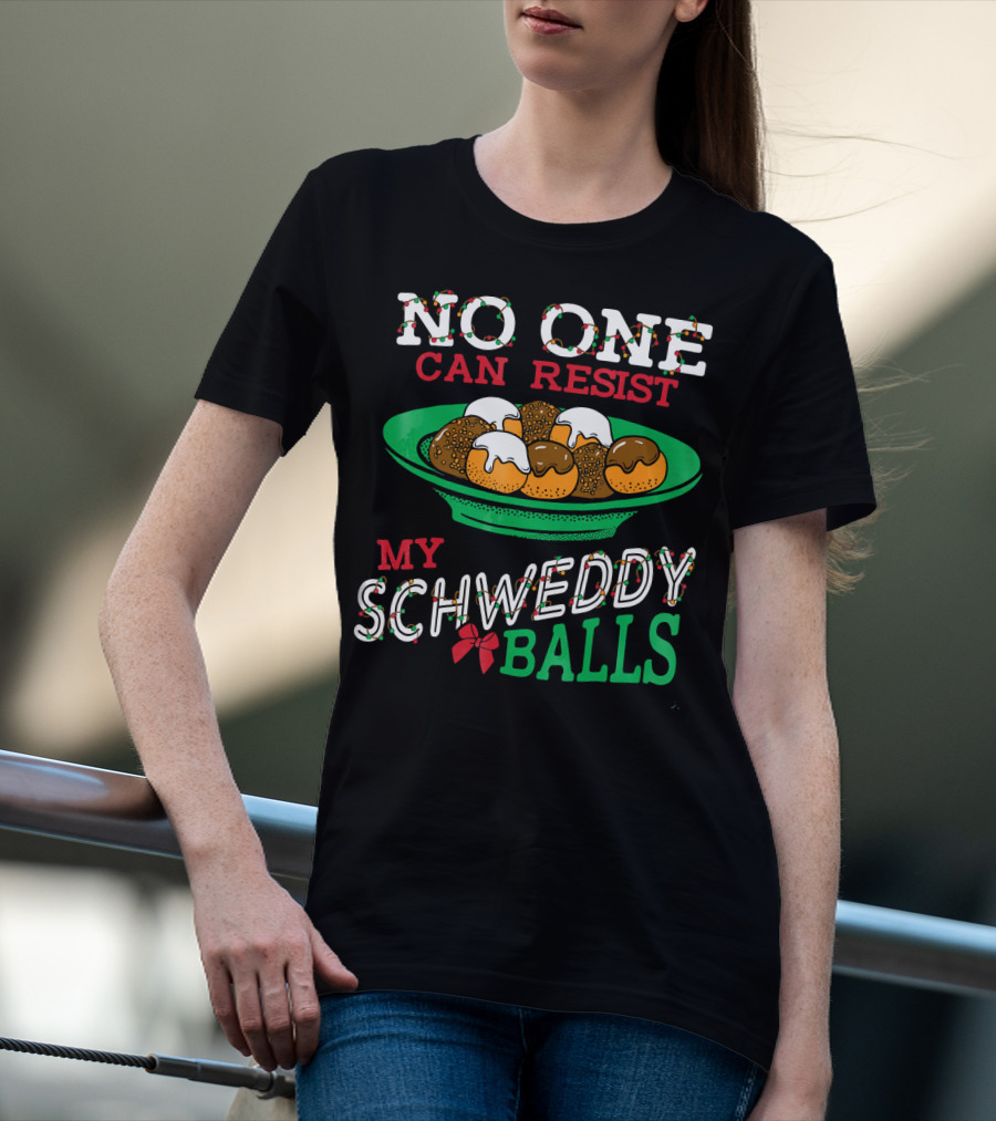 No One Can Resist My Schweddy Balls Christmas Holiday Humor T-Shirt