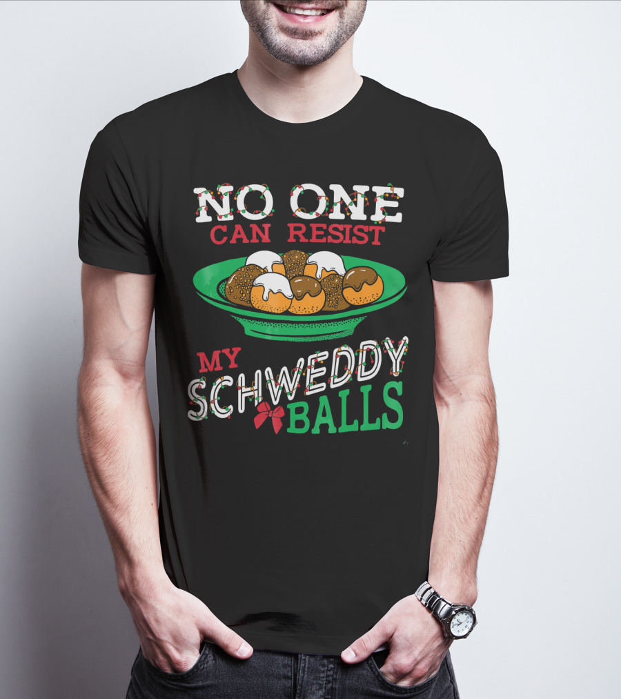 No One Can Resist My Schweddy Balls Christmas Holiday Humor T-Shirt