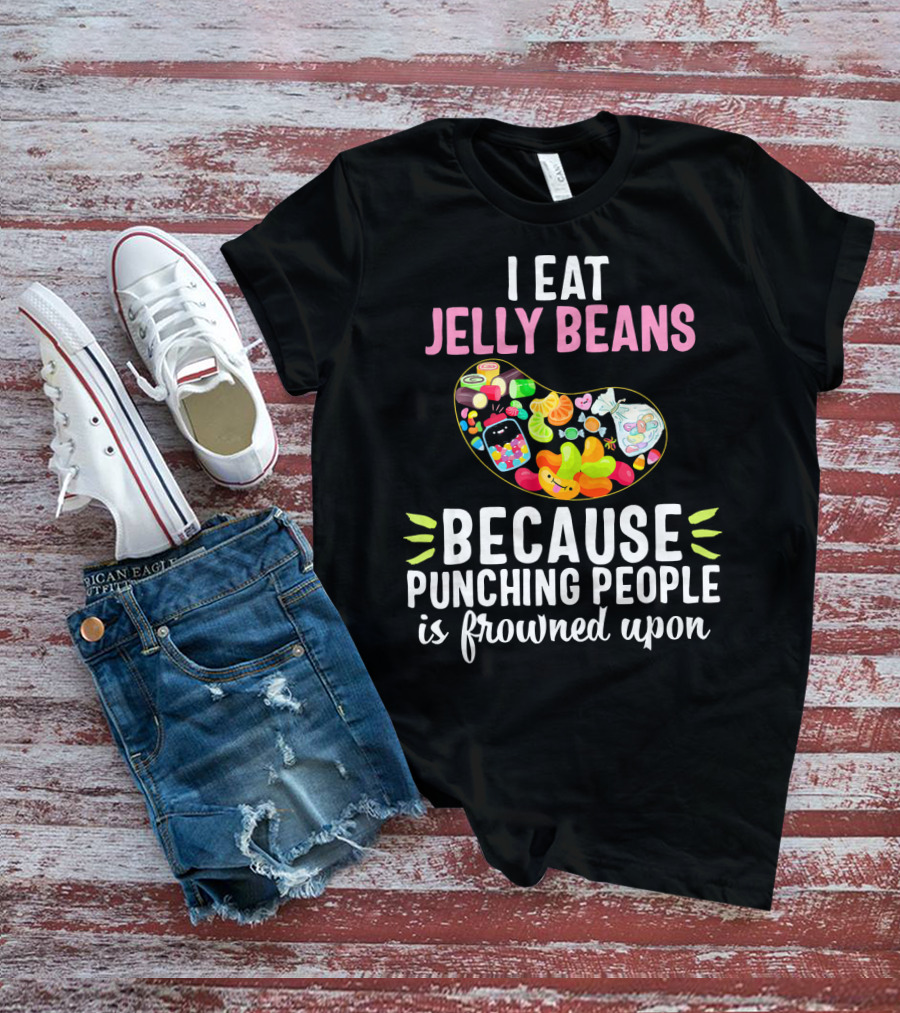 I Eat Jelly Beans Because Punching People Is Frowned Upon T-Shirt