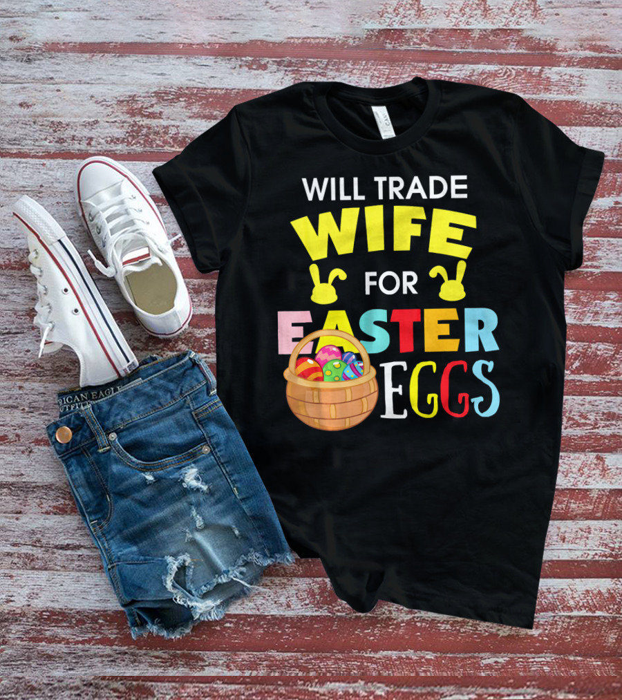 Will Trade Wife For Easter Eggs T-Shirt