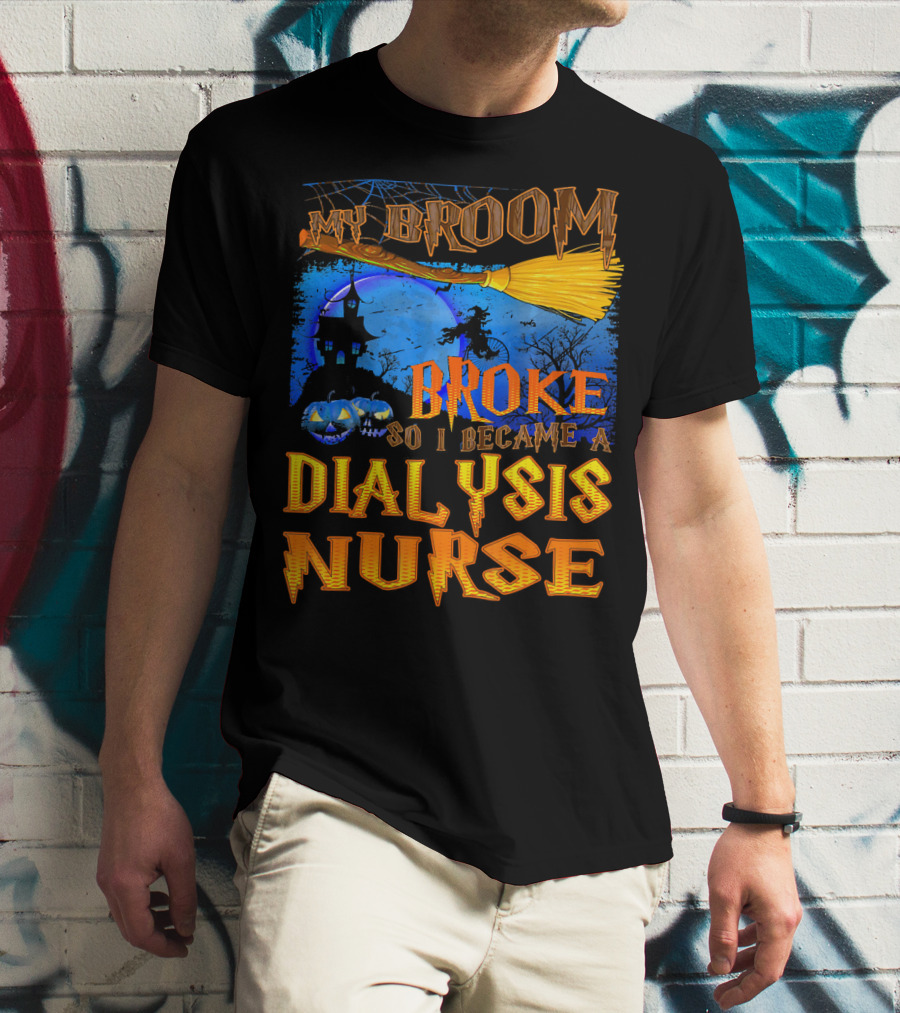 My Broom Broke So I Became A Dialysis Nurse Halloween Scene T-Shirt
