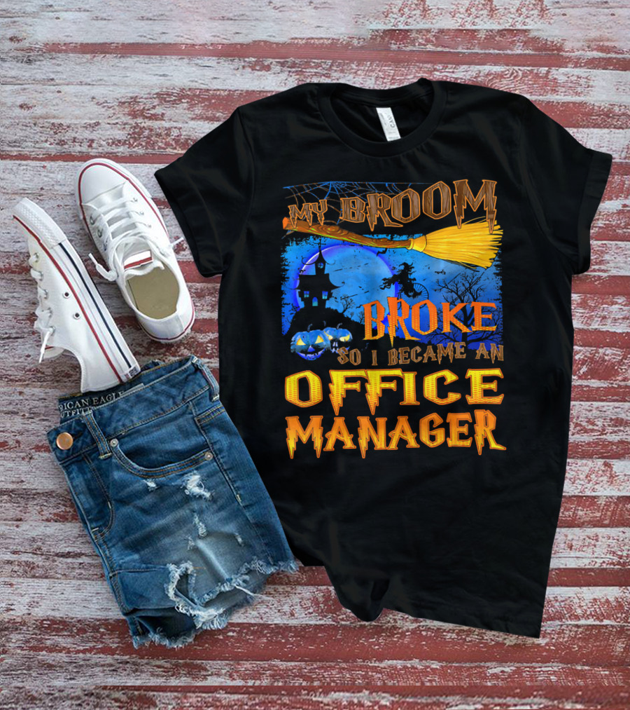 My Broom Broke So I Became An Office Manager T-Shirt